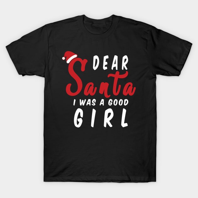 Dear Santa i was a good girl Funny Christmas Gifts T-Shirt by artspot